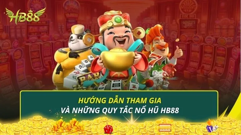 Hướng dẫn tham gia và những quy tắc Nổ hũ HB88