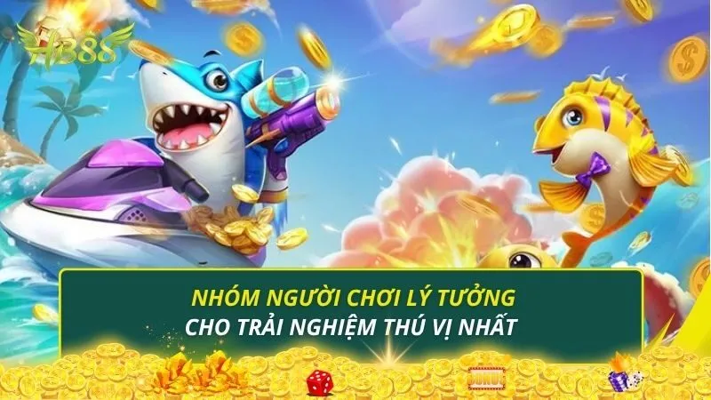 Nhóm người chơi lý tưởng cho trải nghiệm thú vị nhất