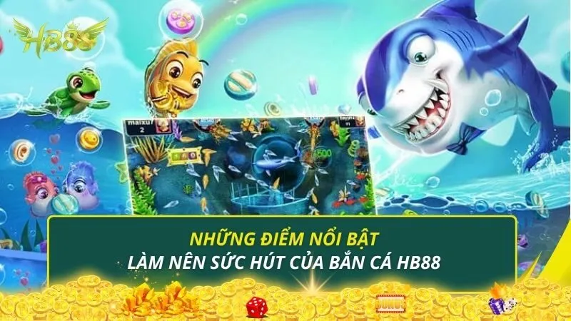 Những điểm nổi bật làm nên sức hút của bắn cá HB88