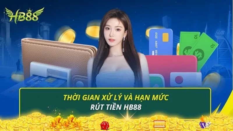 Thời gian xử lý và hạn mức rút tiền HB88