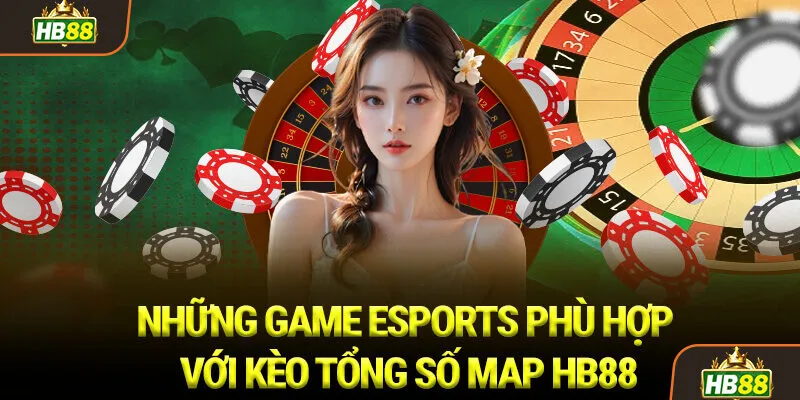 Những Game Esports Phù Hợp Với Kèo Tổng Số Map HB88