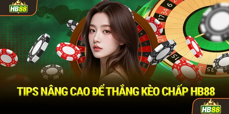 Tips Nâng Cao Để Thắng Kèo Chấp HB88