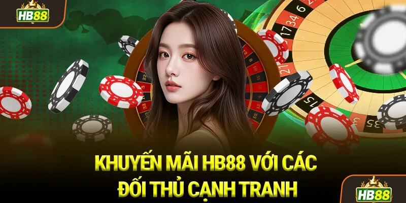 Khuyến mãi HB88 với các Đối thủ Cạnh tranh